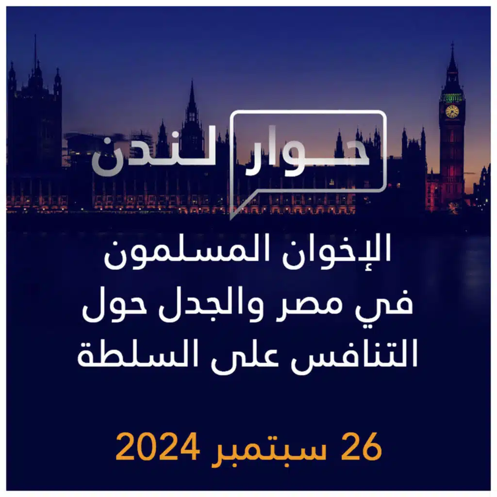 حوار لندن | الإخوان المسلمون في مصر والجدل حول التنافس على السلطة