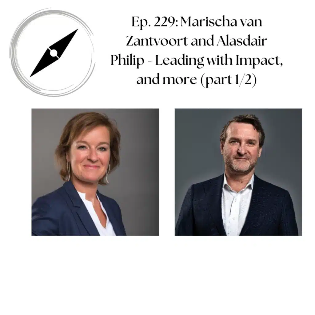 Ep. 229 : Marischa van Zantvoort and Alasdair Philip - On Leading with Impact (and more) Part 1/2
