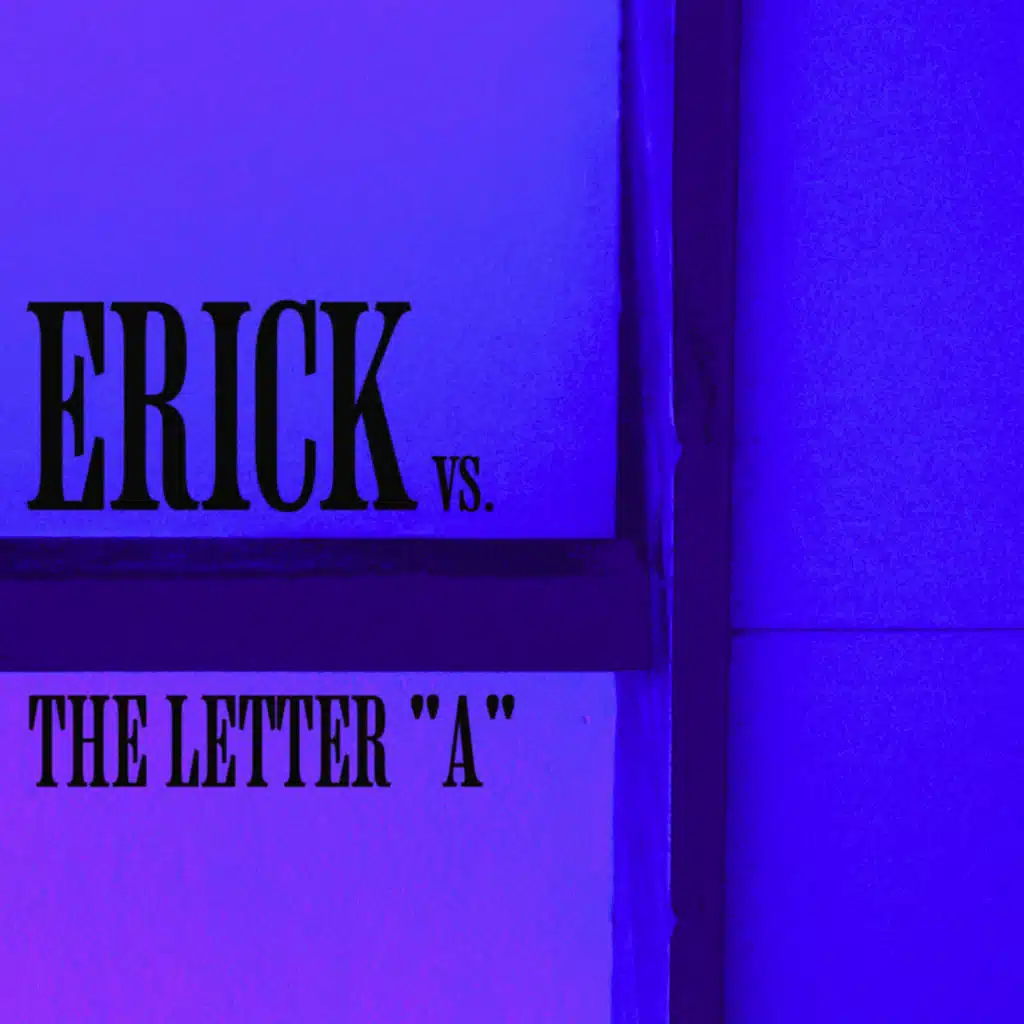 Erick Vs. the Letter "A"