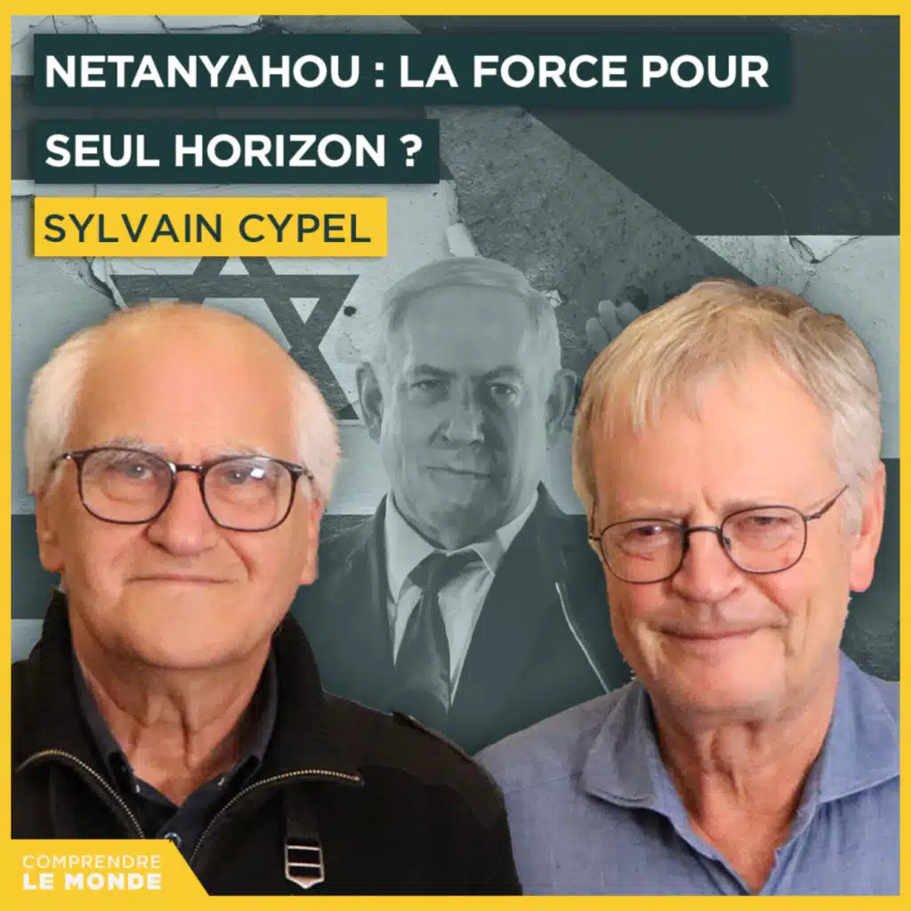 Netanyahou : La force pour seul horizon ? Avec Sylvain Cypel | Entretiens géopo