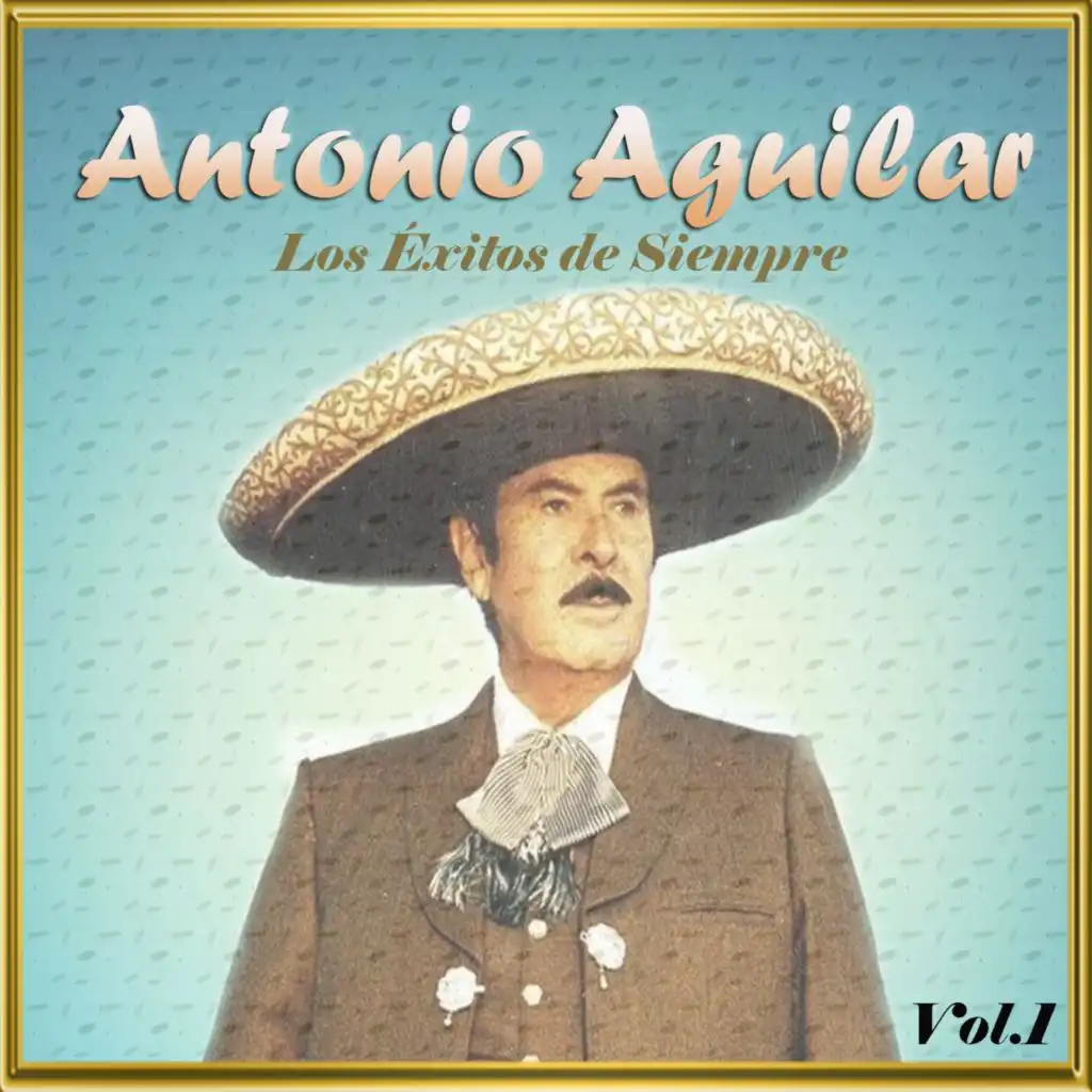 Antonio Aguilar - Los Éxitos de Siempre, Vol. 1