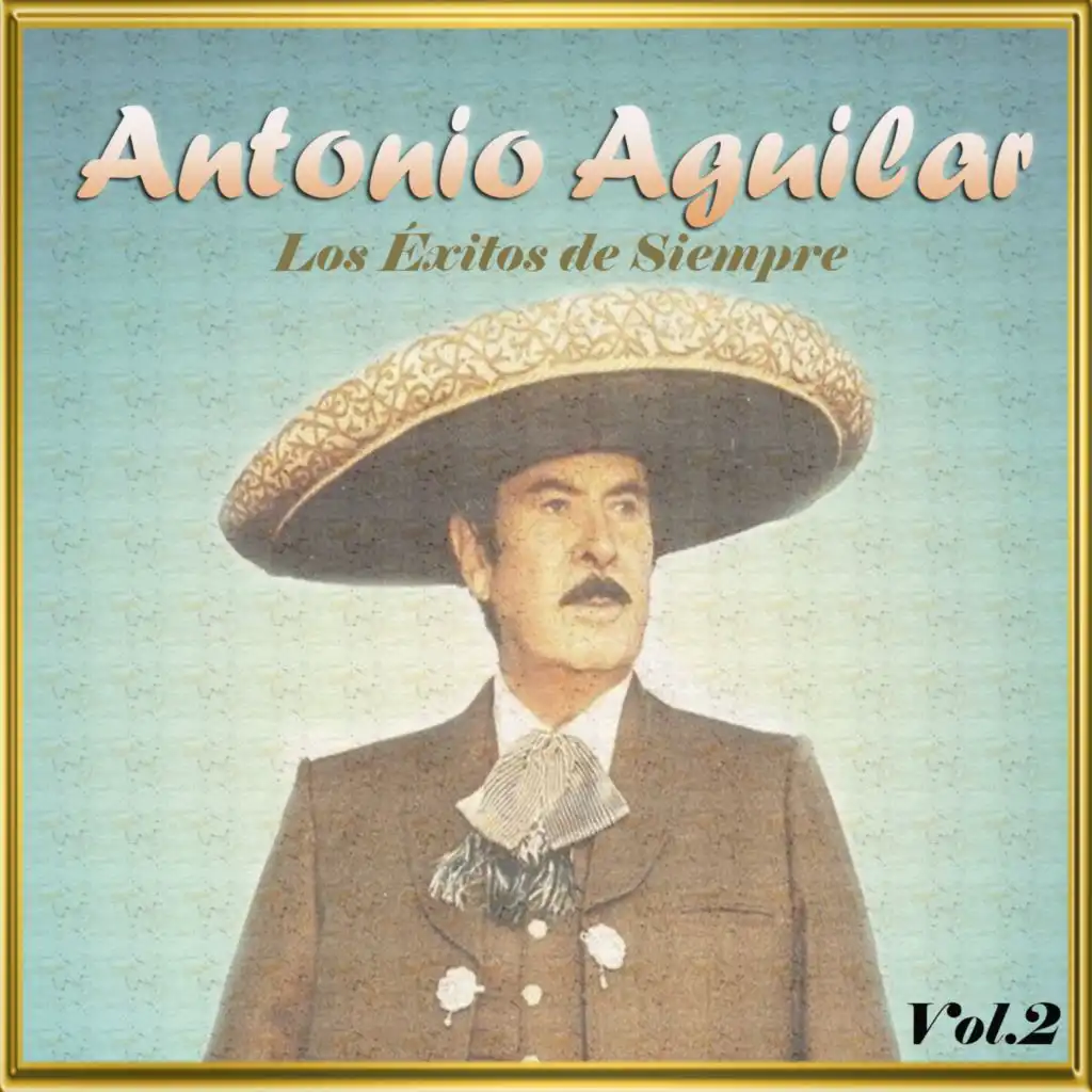 Antonio Aguilar - Los Éxitos de Siempre, Vol. 2