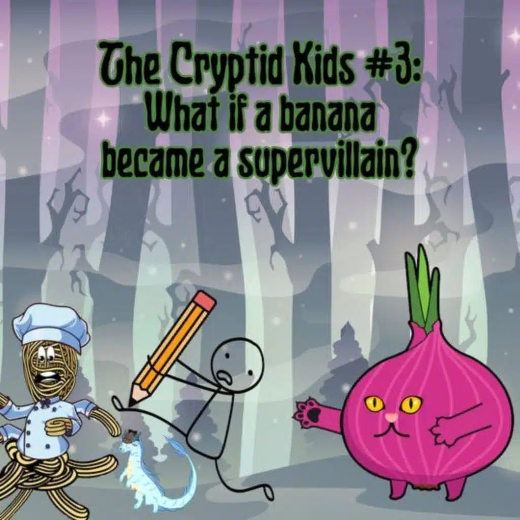 330. Cryptid Kids #3: What if a banana became a supervillain?