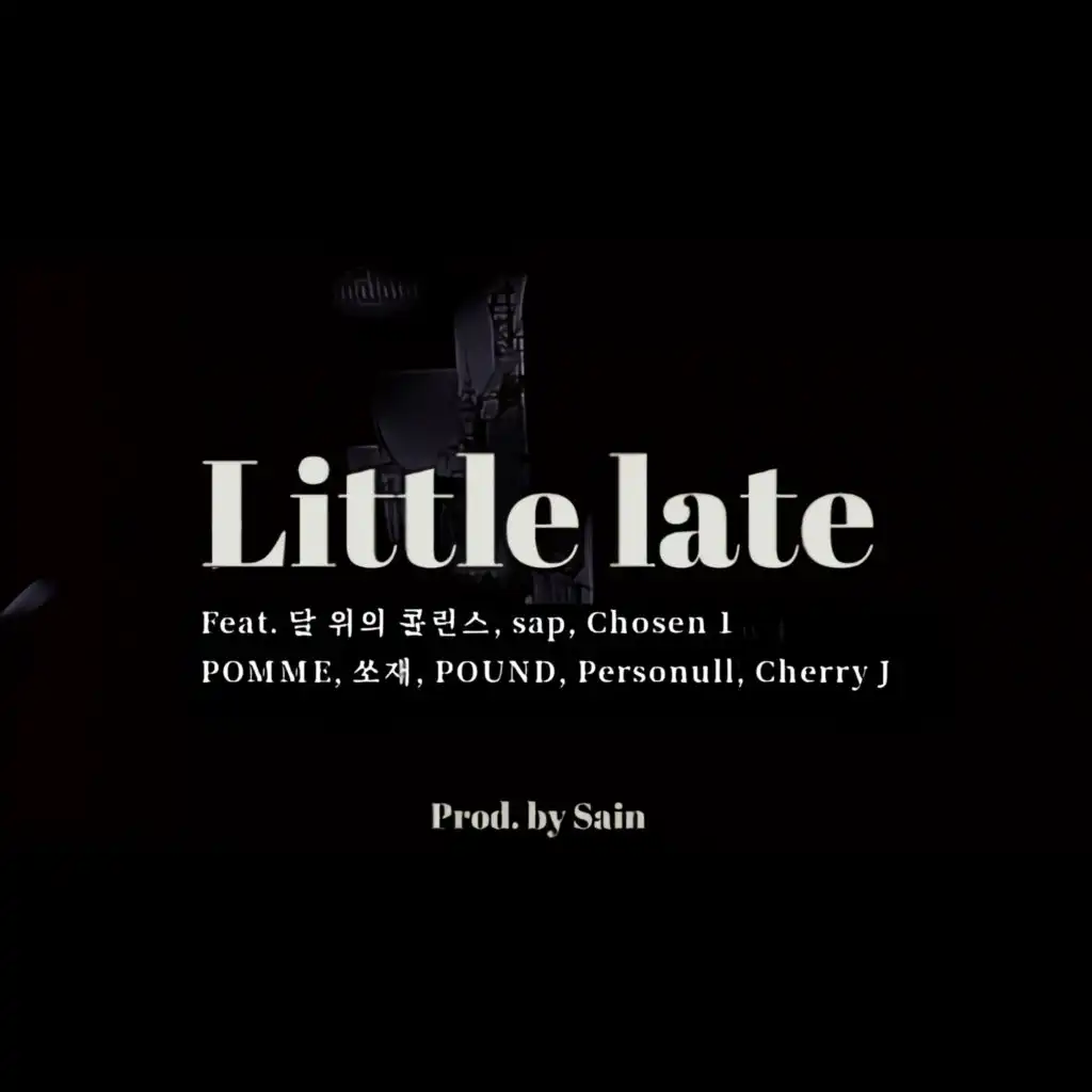 Little late (feat. Collins on The Moon, sap, Chosen 1, POMME, 쏘재, POUND, Personull & Cherry J) (prod. Sain)