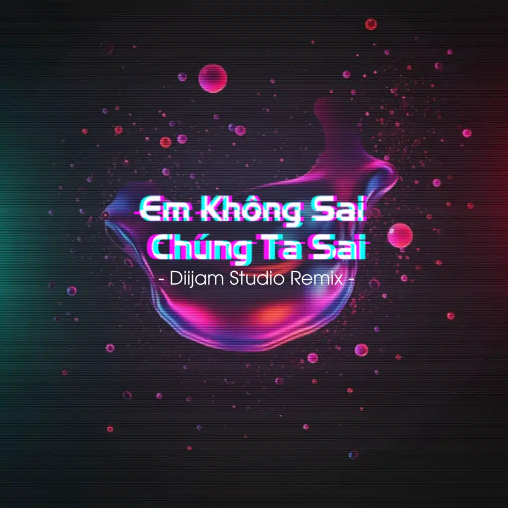 Em Không Sai Chúng Ta Sai (Diijam Studio Remix)