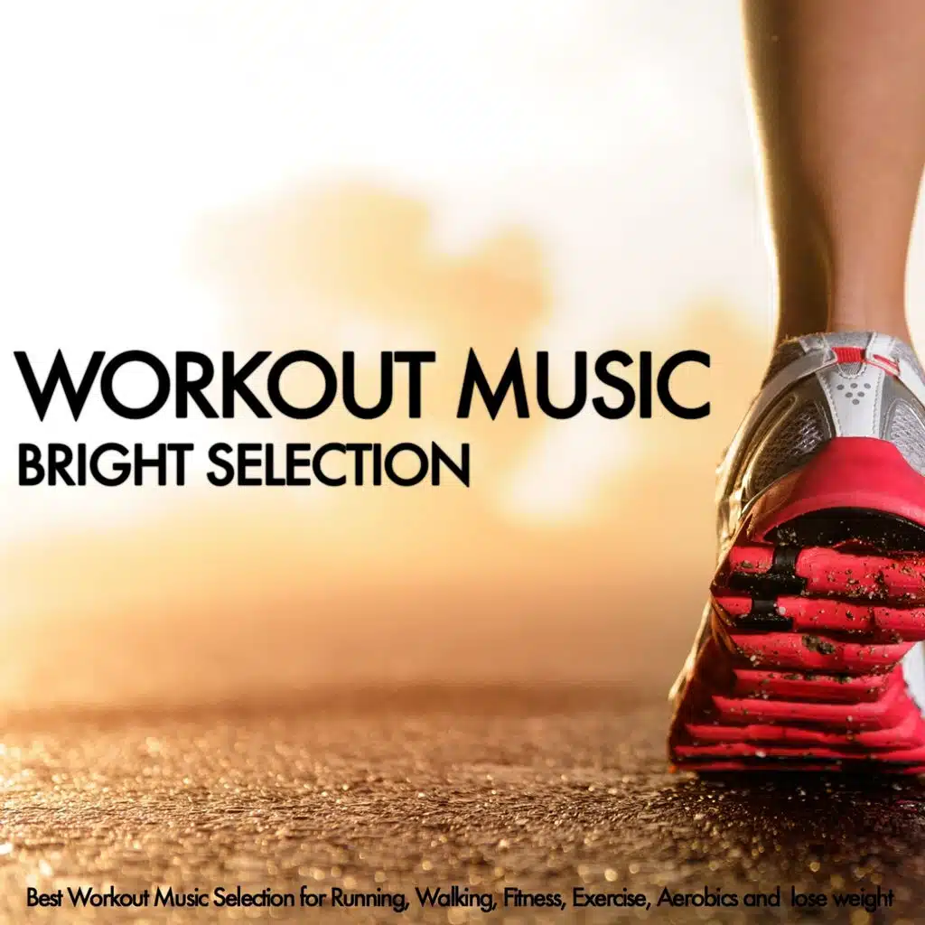 Workout Music: Bright Selection (Best Workout Music Selection for Running, Walking, Fitness, Exercise, Aerobics and Lose Weight)