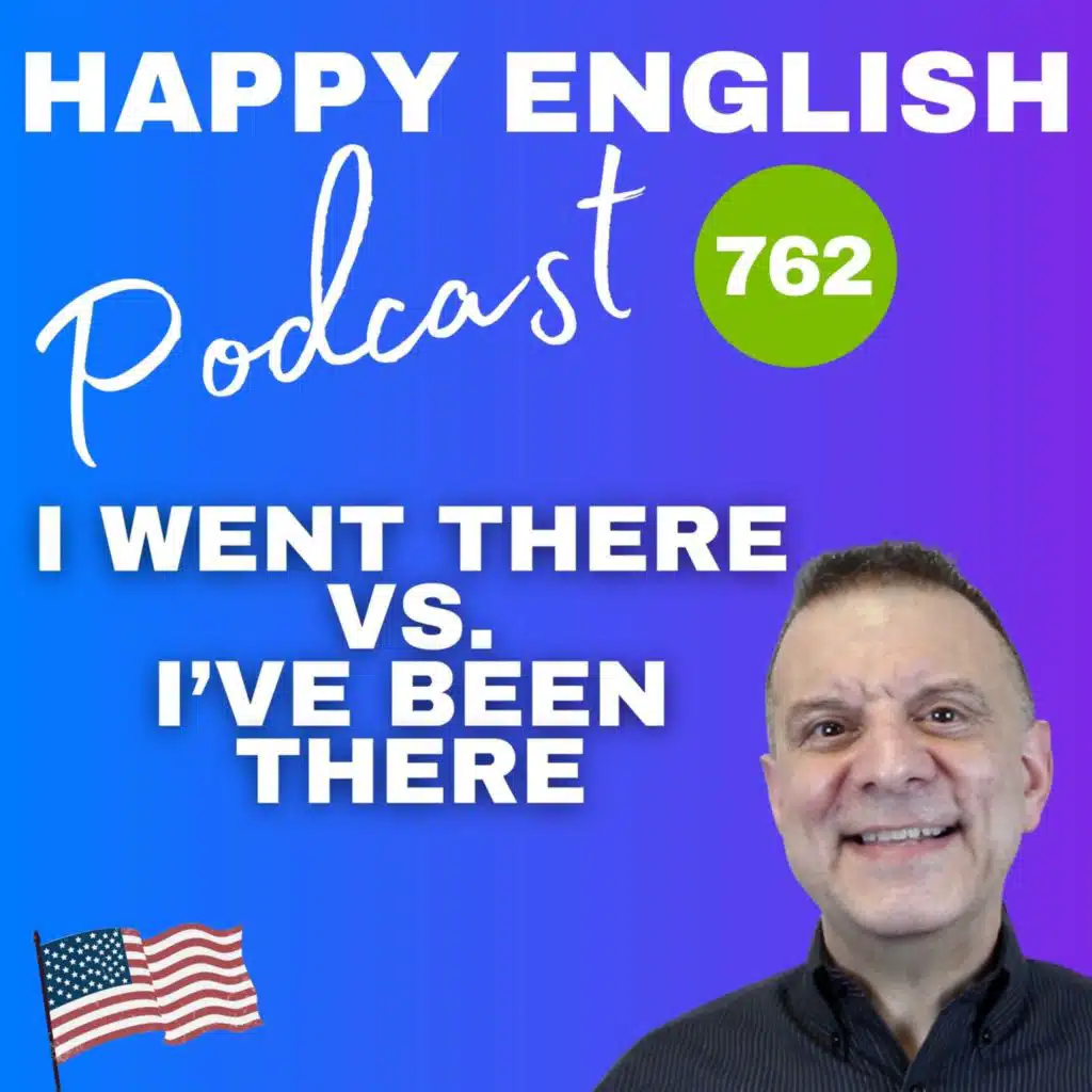 762 - Learn The Difference Between I Went There & I’ve Been There In English
