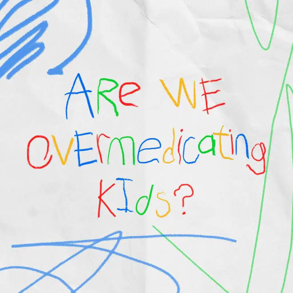 Ep 4: Are We Overmedicating Kids?
