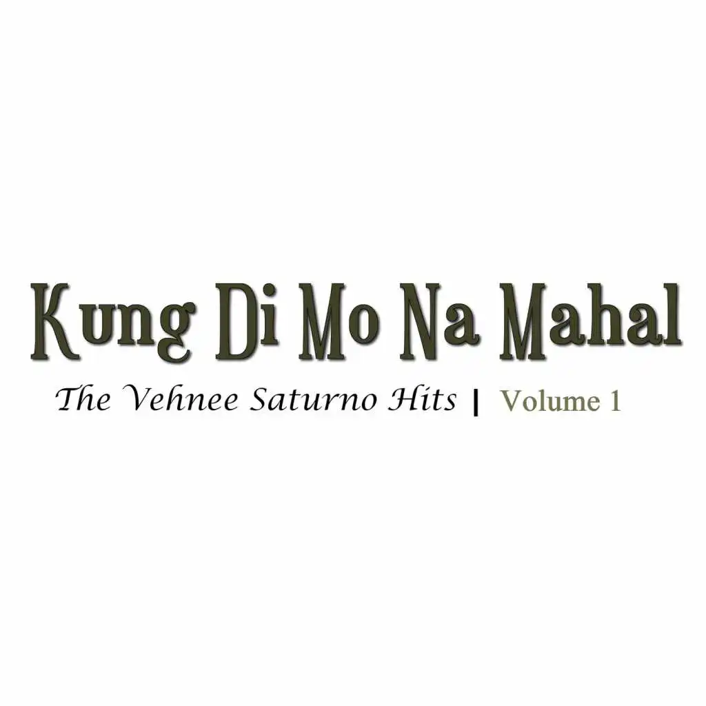 Kung Di Mo Na Mahal (The Vehnee Saturno Hits Volume 1)
