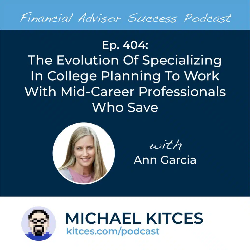 Ep 404: The Evolution Of Specializing In College Planning To Work With Mid-Career Professionals Who Save with Ann Garcia
