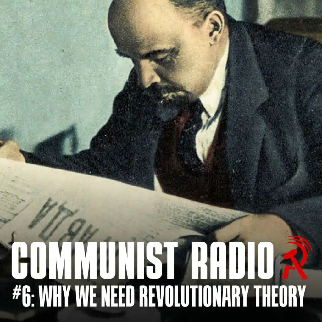 Communist Radio #6: Why we need revolutionary theory