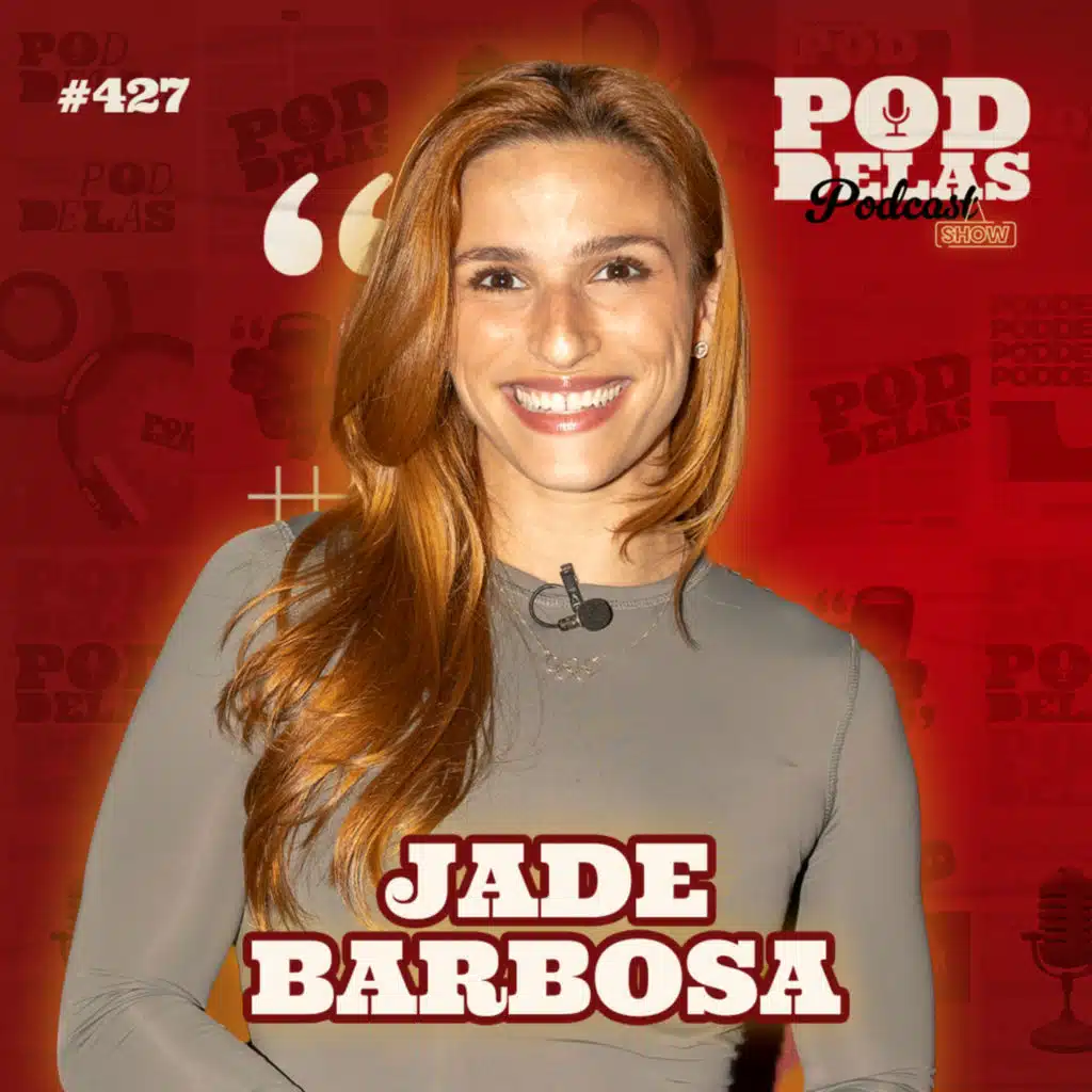 JADE BARBOSA - PODDELAS PODCAST SHOW #427
