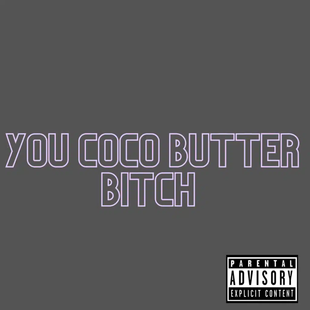 You coco butter Bitch