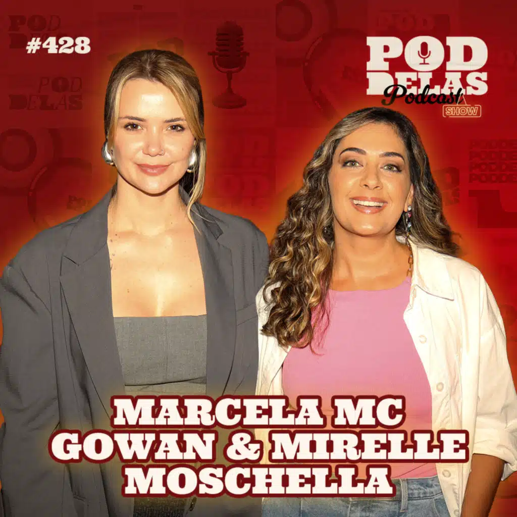 MARCELA MC GOWAN E MIRELLE MOSCHELLA - PODDELAS PODCAST SHOW #428