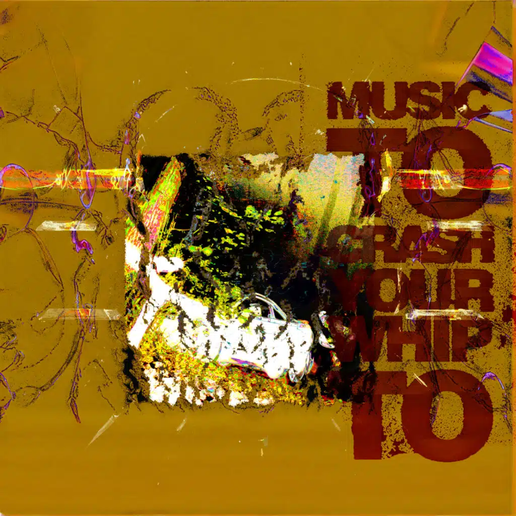 MUSIC TO CRASH YOUR WHIP TO