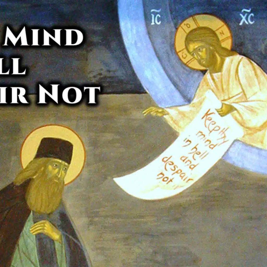 Keep Thy Mind in Hell and Despair Not - Christ's Word to St. Silouan