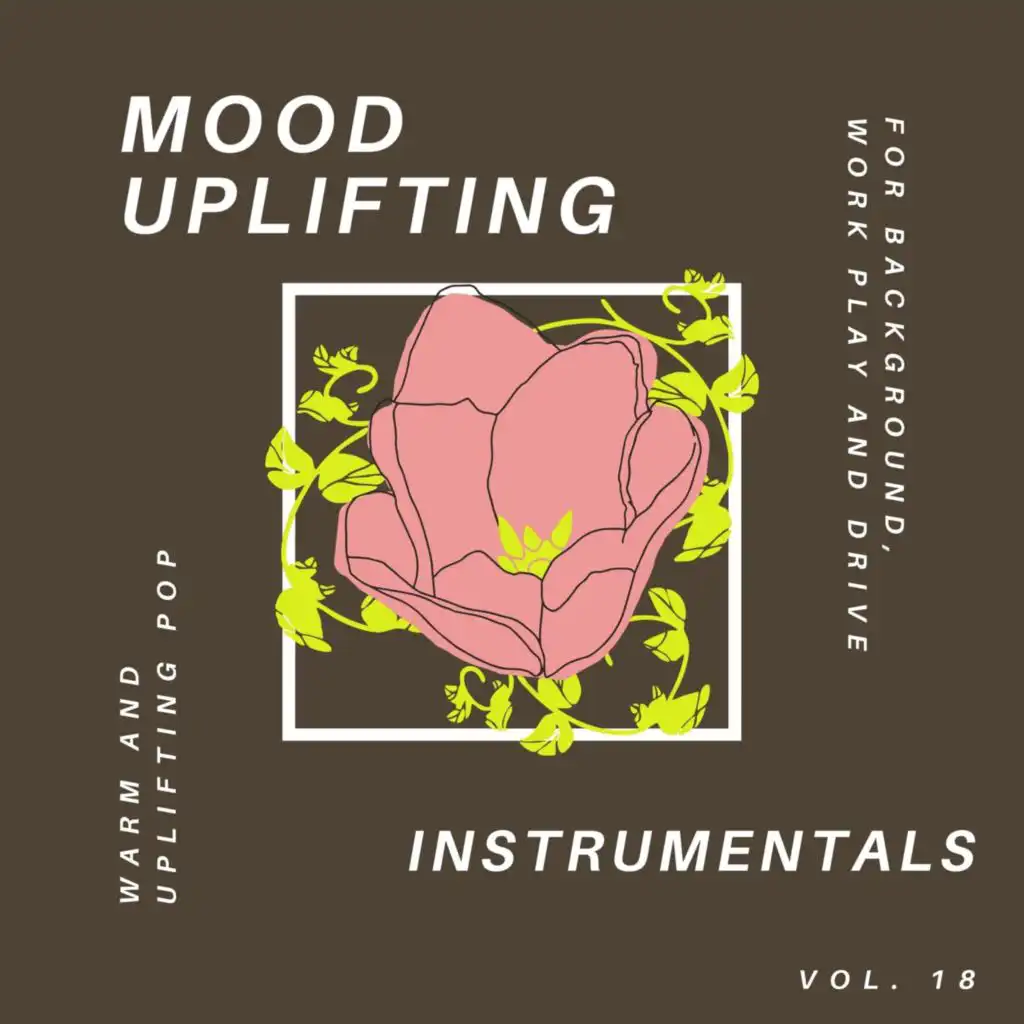 Mood Uplifting Instrumentals - Warm and Uplifting Pop for Background, Work Play and Drive, Vol.18