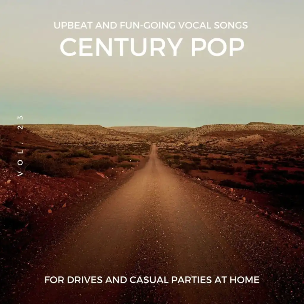 Century Pop - Upbeat and Fun-Going Vocal Songs for Drives and Casual Parties at Home, Vol. 23