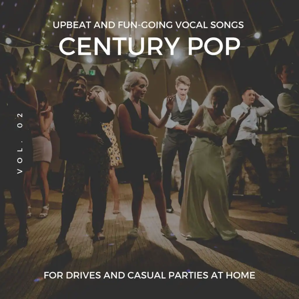 Century Pop - Upbeat and Fun-Going Vocal Songs for Drives and Casual Parties at Home, Vol. 02