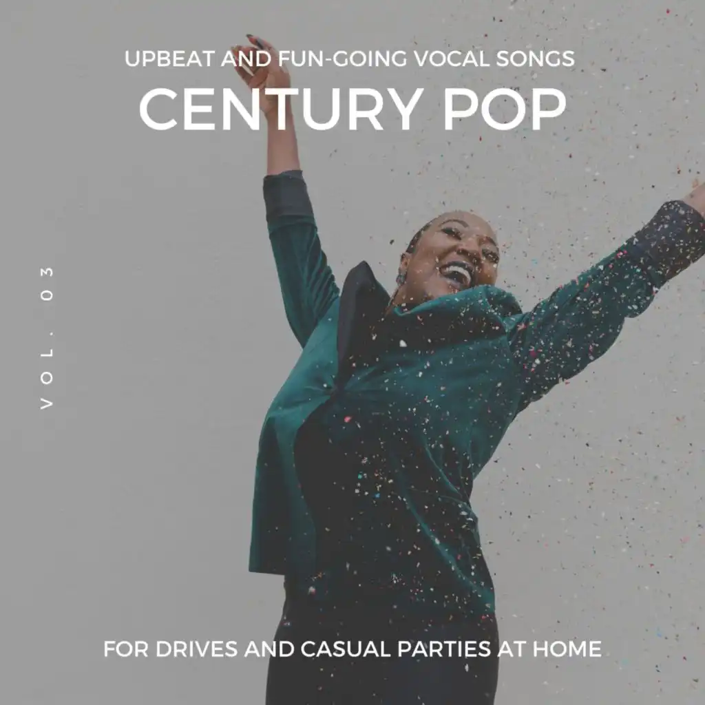 Century Pop - Upbeat and Fun-Going Vocal Songs for Drives and Casual Parties at Home, Vol. 03