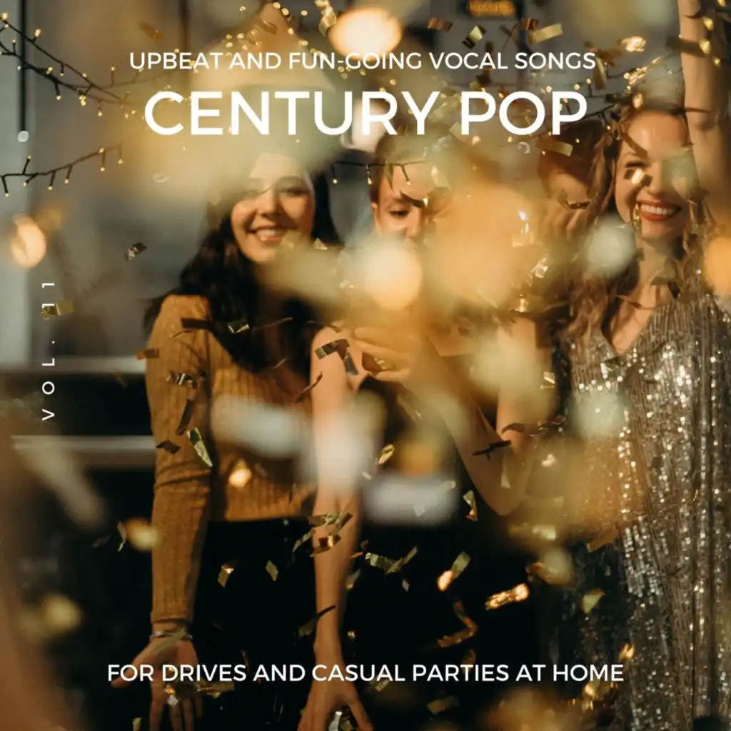 Century Pop - Upbeat and Fun-Going Vocal Songs for Drives and Casual Parties at Home, Vol. 11