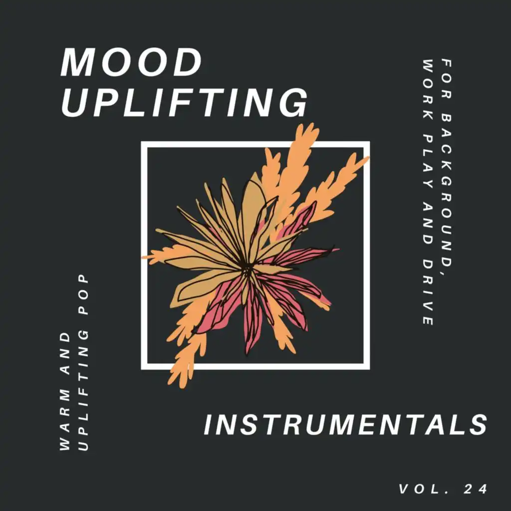 Mood Uplifting Instrumentals - Warm and Uplifting Pop for Background, Work Play and Drive, Vol.24