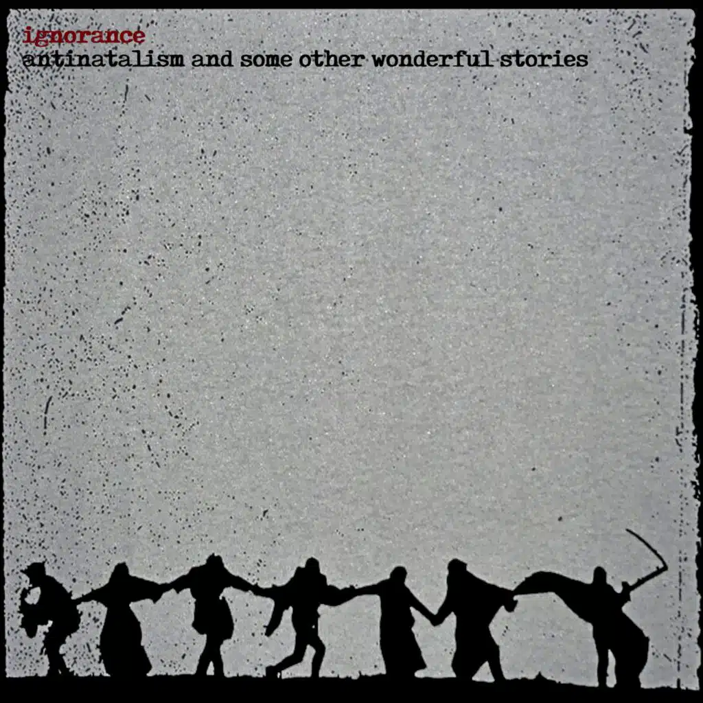 Antinatalism and Some Other Wonderful Stories