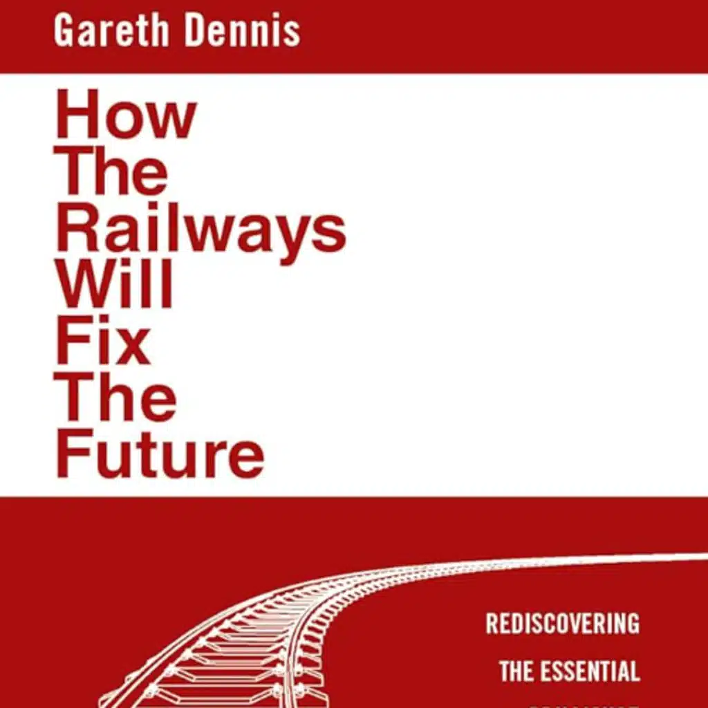 'We've solved transport' - How the Railways Will Fix the Future with Gareth Dennis