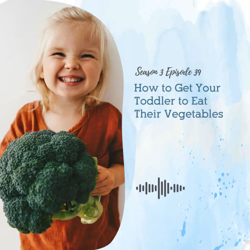 S3 EP39: HOW TO GET YOUR TODDLER TO EAT THEIR VEGETABLES