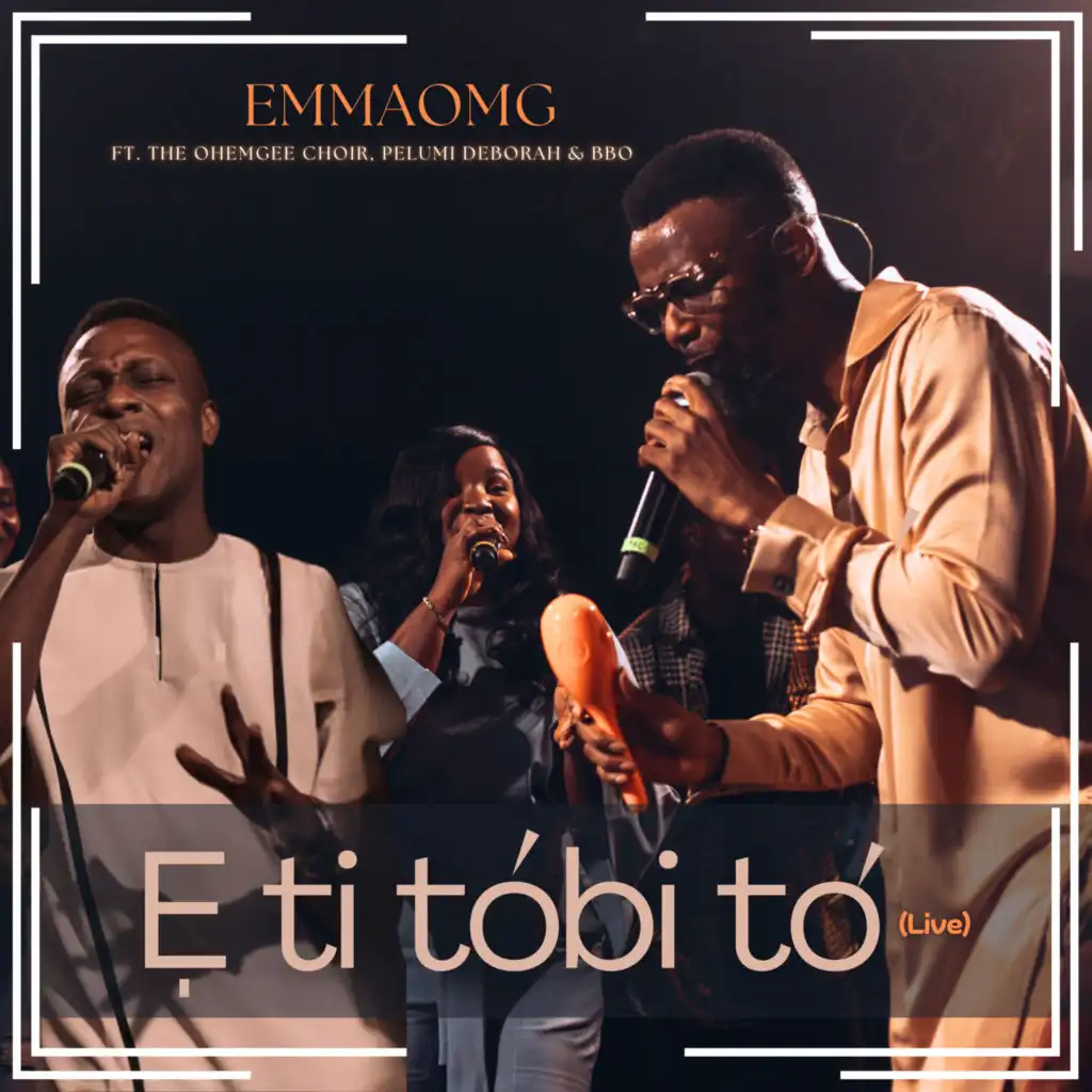 E Ti Tobi to (Live) [feat. Pelumi Deborah, BBO & The OhEmGee Choir]