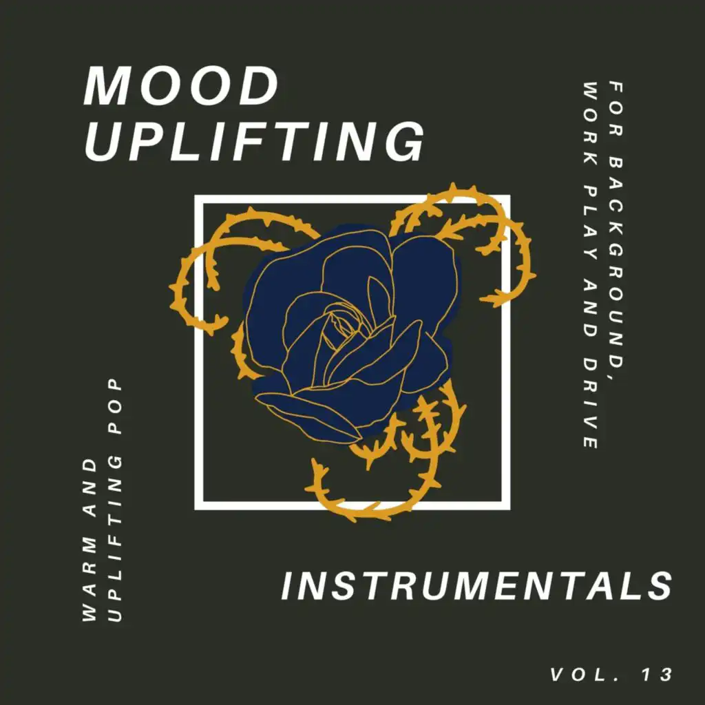 Mood Uplifting Instrumentals - Warm and Uplifting Pop for Background, Work Play and Drive, Vol.13