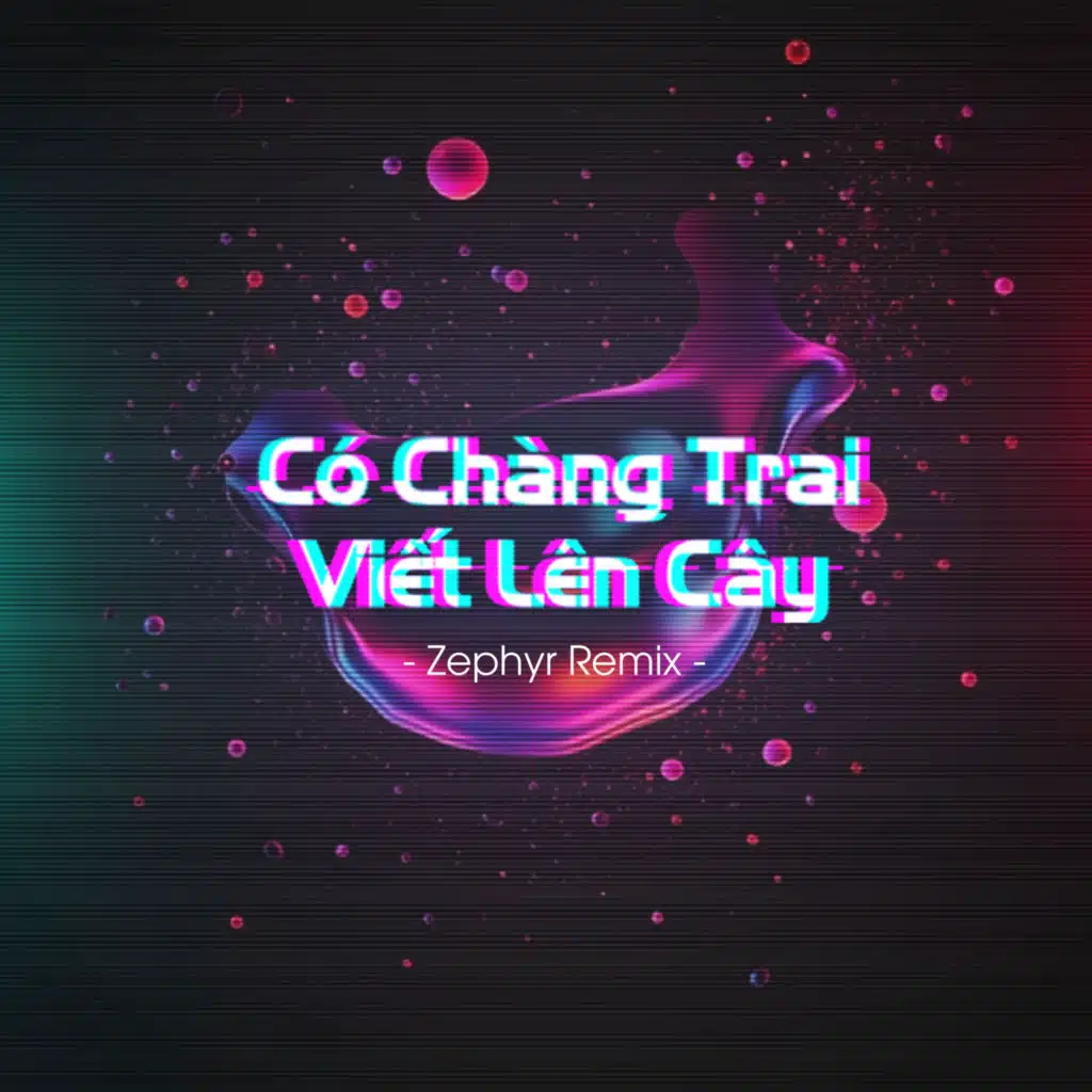 Có Chàng Trai Viết Lên Cây (Zephyr Remix)