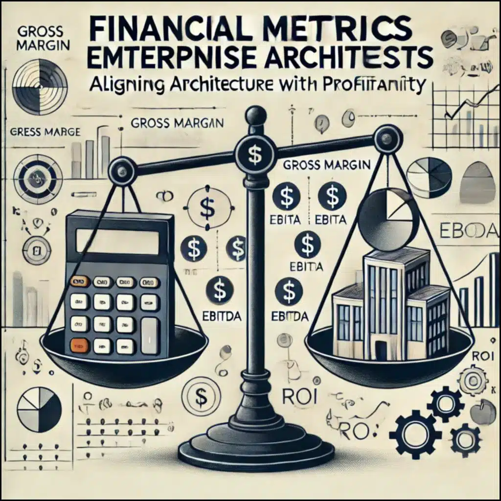 Financial Metrics for Enterprise Architects: Aligning Architecture with Profitability