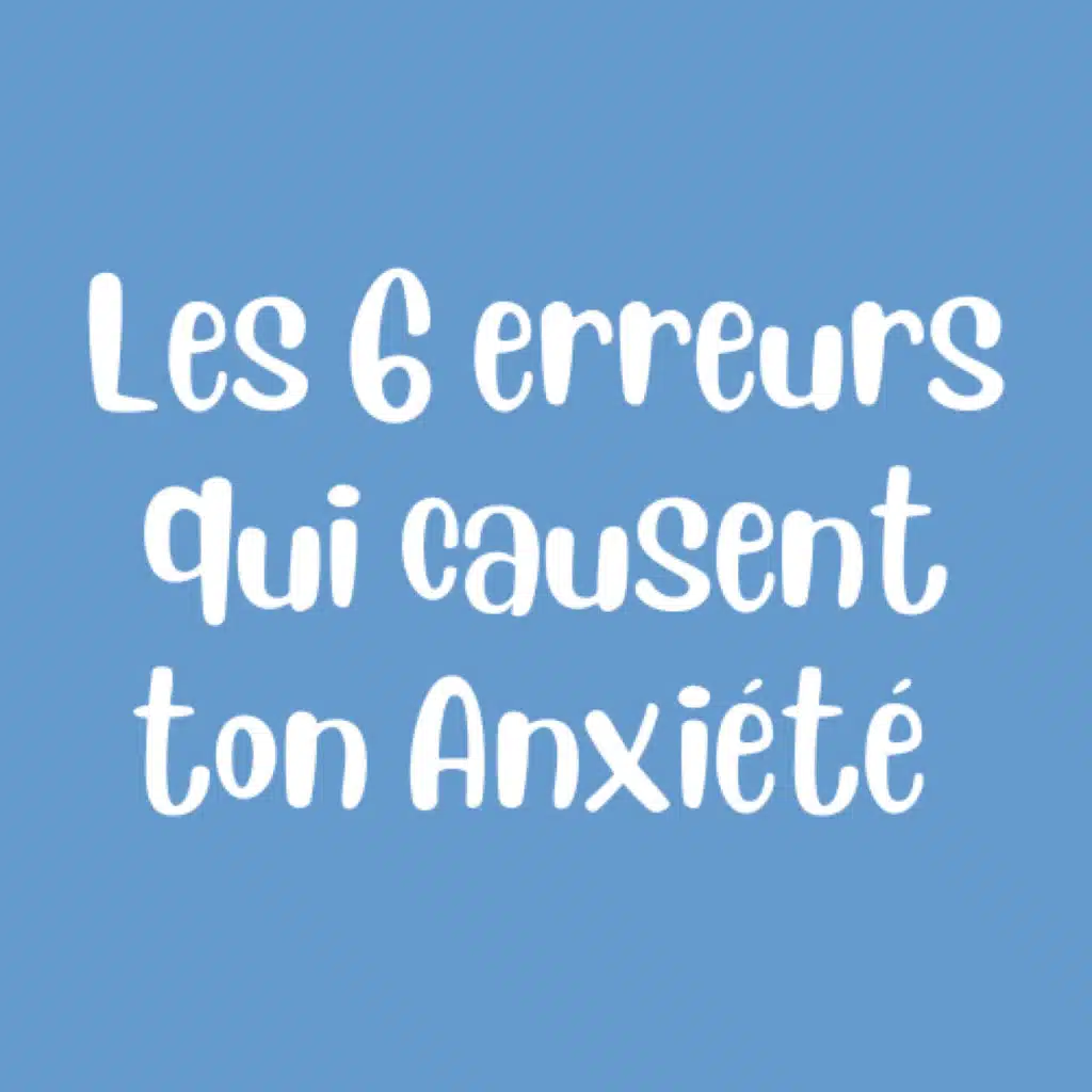 (14) 6 Erreurs Fatales à éviter pour Stopper ton Anxiété et retrouver la Paix Intérieure