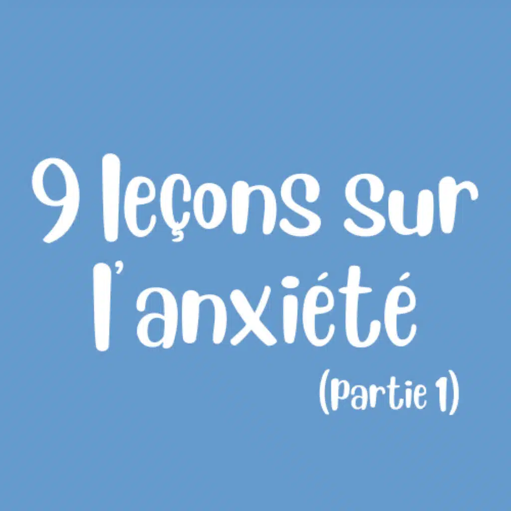 (35) 9 Leçons sur l’Anxiété que j’aurais Aimé Apprendre Plus Tôt (partie 1)