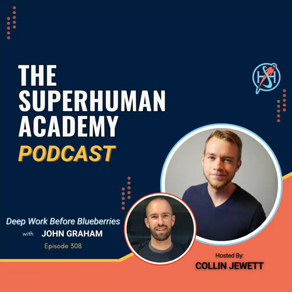 Ep. 308: Deep Work Before Blueberries W/ John Graham