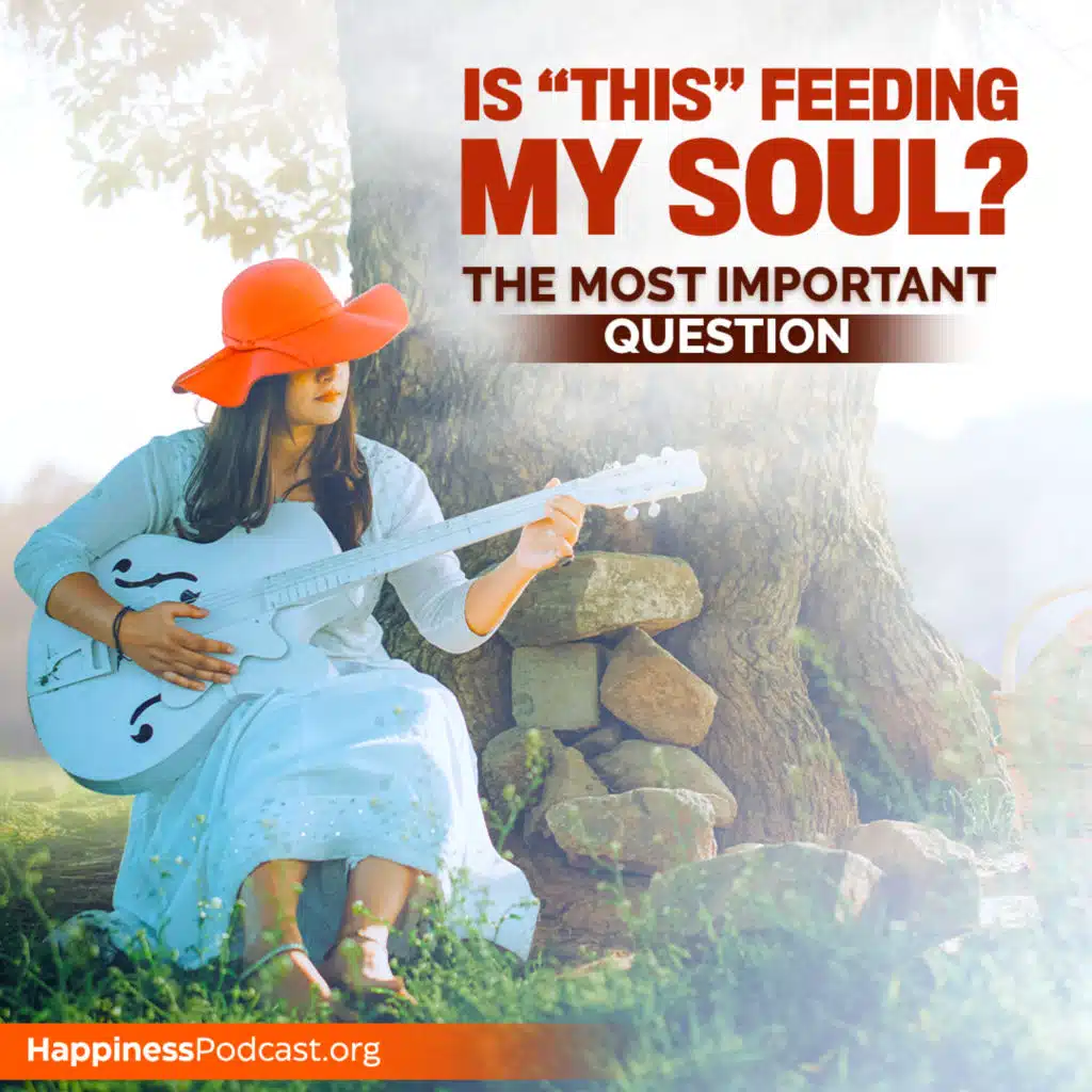 #509 Is "This" Feeding My Soul?  The Most Important Question