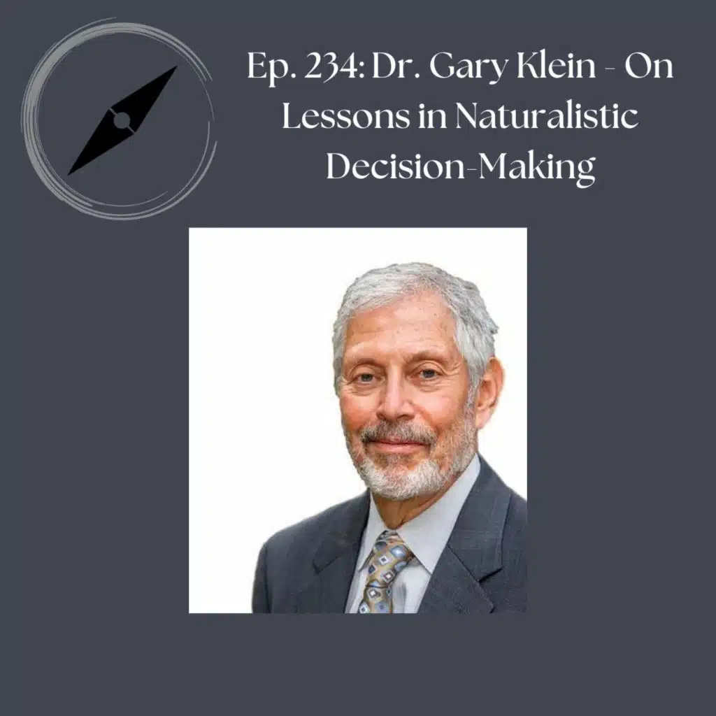 Ep. 234: Dr. Gary Klein - On Lessons in Naturalistic Decision-Making