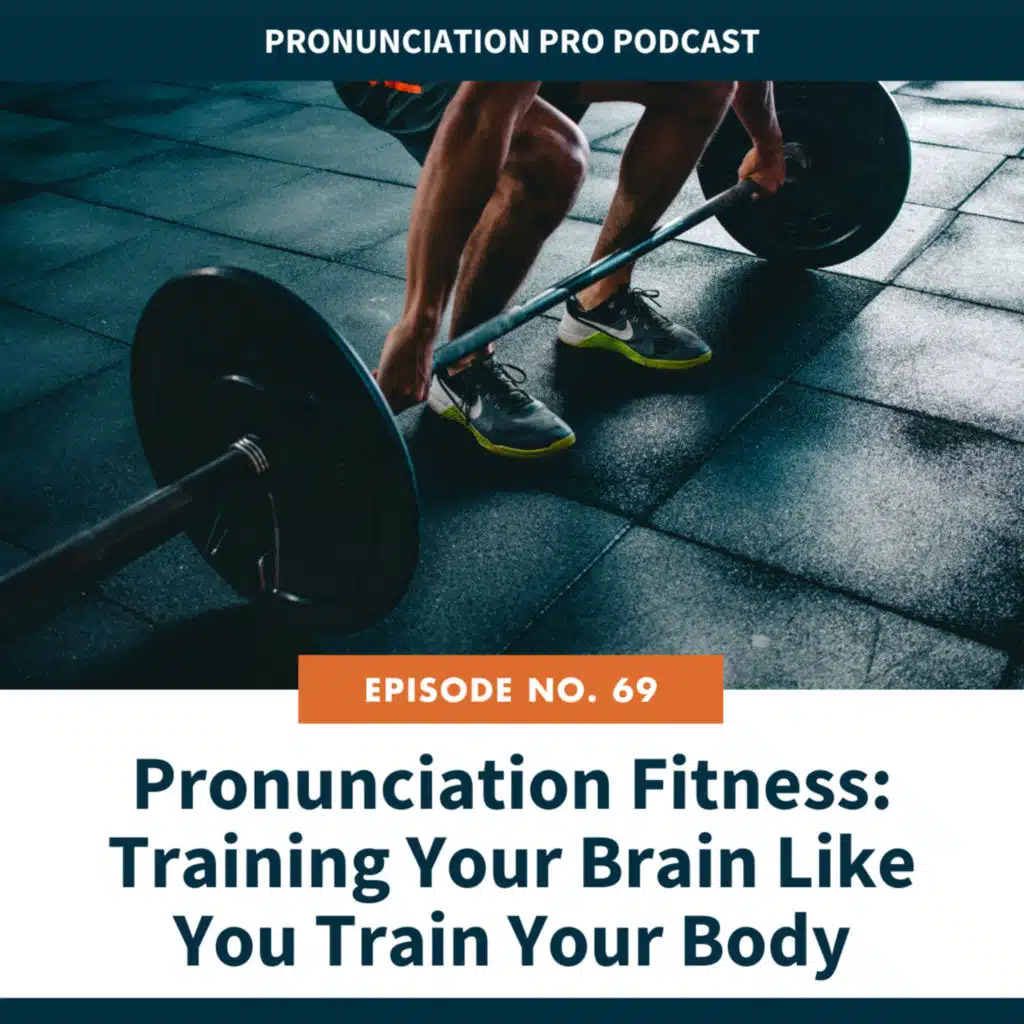 69: Pronunciation Fitness: Training Your Brain Like You Train Your Body