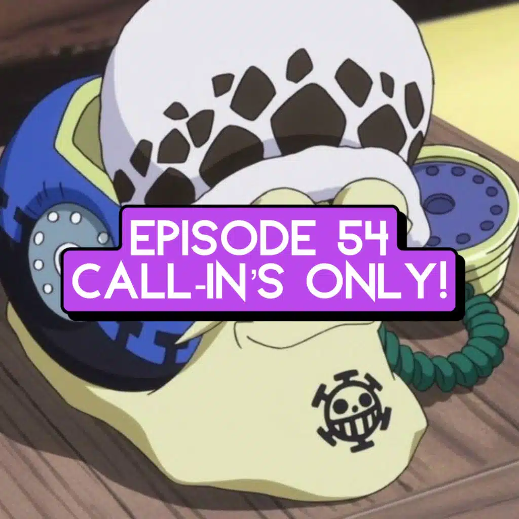 Episode 54: One Piece Break Weak - Call Us All Episode! 