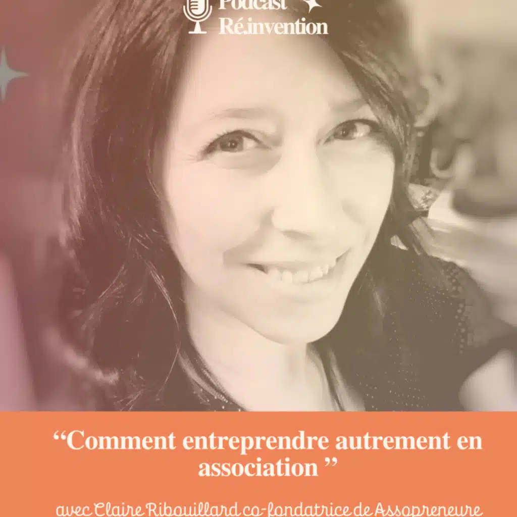 Réinvention - Comment entreprendre autrement en association avec Claire Ribouillard co-fondatrice de Assopreneure.