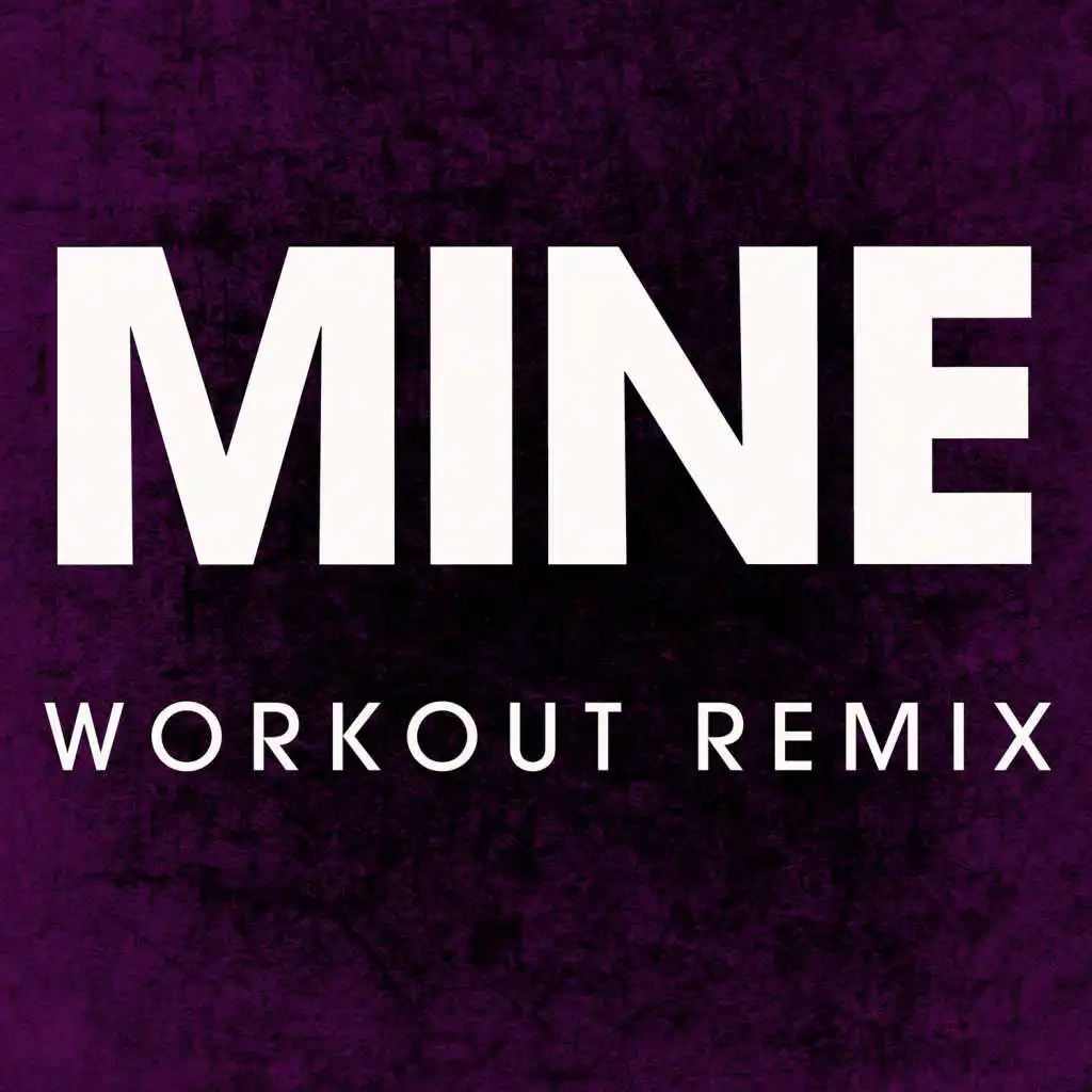 Mine (Workout Remix)