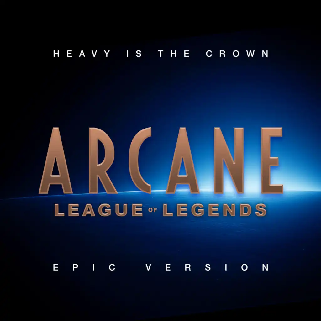 Heavy is the Crown (from "Arcane League of Legends") (Epic Version)