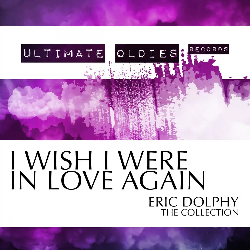 Ultimate Oldies: I Wish I Were in Love Again (Eric Dolphy - The Collection)