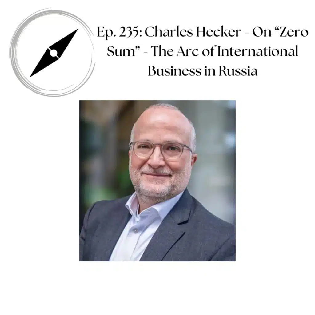 Ep. 235: Charles Hecker - On "Zero Sum - The Arc of International Business in Russia"