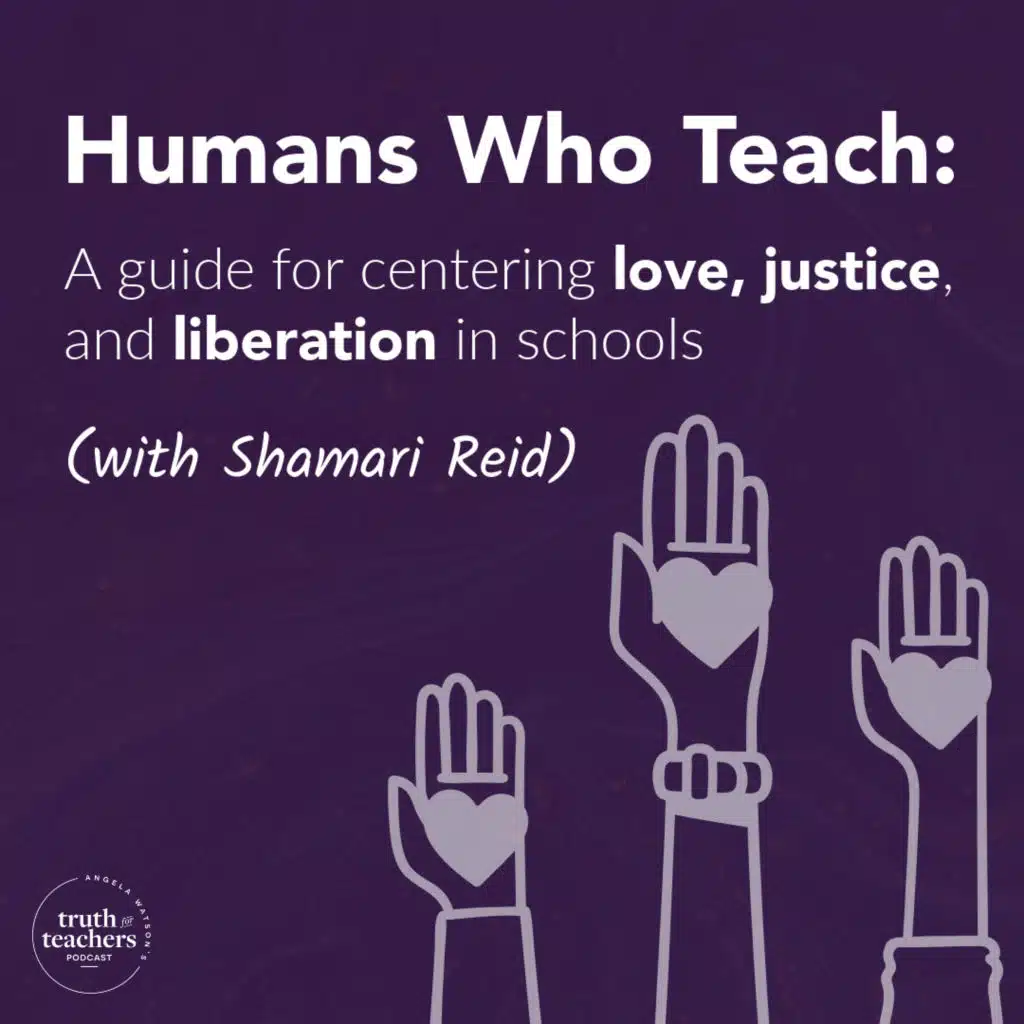 EP315 Humans Who Teach: A guide for centering love, justice, and liberation in schools (with Shamari Reid)