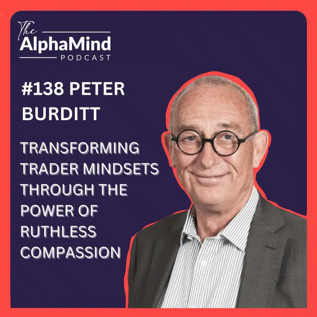 #138 Peter Burditt: Transforming Trader Mindsets Through The Power of Ruthless Compassion
