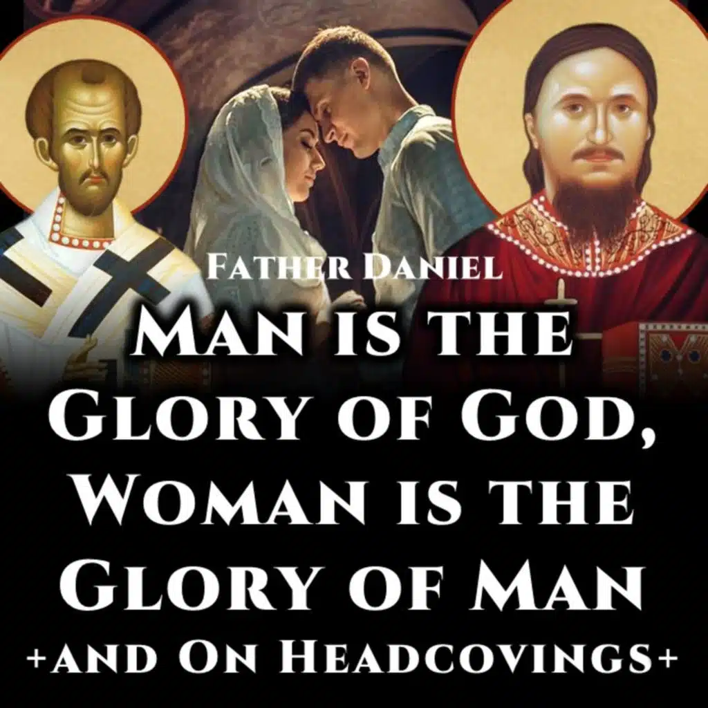 Man is the Glory of God, Woman is the Glory of Man (and On Headcoverings) - Fr. Daniel Sysoev