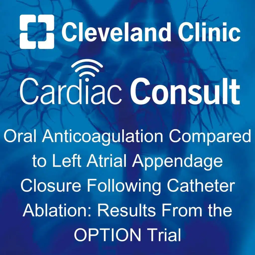 Oral Anticoagulation Compared to Left Atrial Appendage Closure Following Catheter Ablation: Results From the OPTION Trial