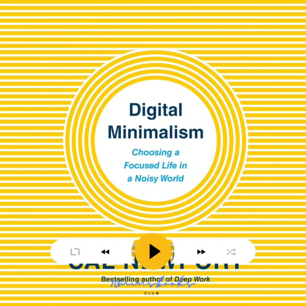 Digital Minimalism: Choosing a Focused Life in a Noisy World, Cal Newport